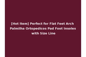 [Hot Item] Perfect for Flat Feet Arch Palmilha Ortopedicos Pad Foot Insoles with Size Line