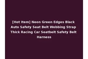 [Hot Item] Neon Green Edges Black Auto Safety Seat Belt Webbing Strap Thick Racing Car Seatbelt Safety Belt Harness