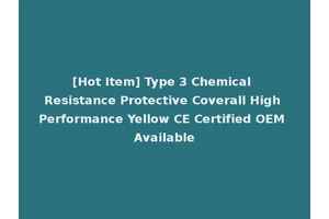 [Hot Item] Type 3 Chemical Resistance Protective Coverall High Performance Yellow CE Certified OEM Available