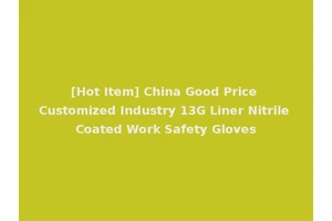 [Hot Item] China Good Price Customized Industry 13G Liner Nitrile Coated Work Safety Gloves
