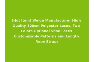 [Hot Item] Weiou Manufacturer High Quality 120cm Polyester Laces, Two Colors Optional Shoe Laces Customizable Patterns and Length Rope Straps