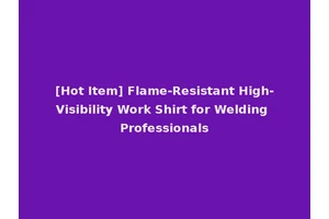 [Hot Item] Flame-Resistant High-Visibility Work Shirt for Welding Professionals