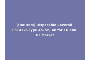 [Hot Item] Disposable Coverall En14126 Type 4b, 5b, 6b for EU and Us Market