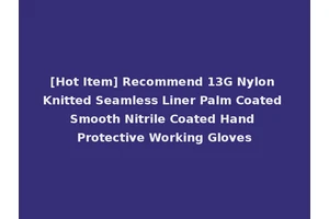 [Hot Item] Recommend 13G Nylon Knitted Seamless Liner Palm Coated Smooth Nitrile Coated Hand Protective Working Gloves