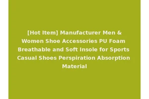 [Hot Item] Manufacturer Men &Women Shoe Accessories PU Foam Breathable and Soft Insole for Sports Casual Shoes Perspiration Absorption Material