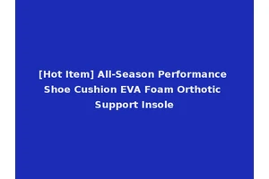 [Hot Item] All-Season Performance Shoe Cushion EVA Foam Orthotic Support Insole
