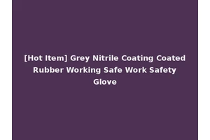 [Hot Item] Grey Nitrile Coating Coated Rubber Working Safe Work Safety Glove