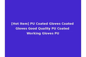 [Hot Item] PU Coated Gloves Coated Gloves Good Quality PU Coated Working Gloves PU