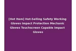 [Hot Item] Hot-Selling Safety Working Gloves Impact Protection Mechanic Gloves Touchscreen Capable Impact Gloves