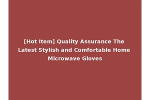 [Hot Item] Quality Assurance The Latest Stylish and Comfortable Home Microwave Gloves