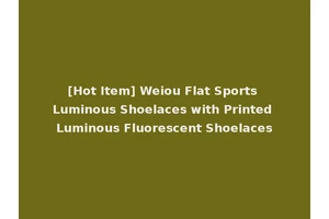 [Hot Item] Weiou Flat Sports Luminous Shoelaces with Printed Luminous Fluorescent Shoelaces