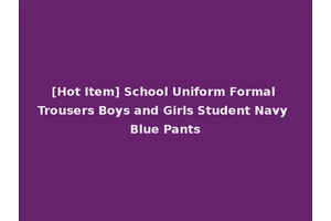 [Hot Item] School Uniform Formal Trousers Boys and Girls Student Navy Blue Pants