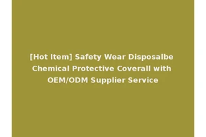 [Hot Item] Safety Wear Disposalbe Chemical Protective Coverall with OEM/ODM Supplier Service