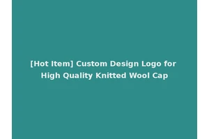 [Hot Item] Custom Design Logo for High Quality Knitted Wool Cap