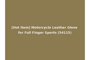 [Hot Item] Motorcycle Leather Glove for Full Finger Sports (54115)