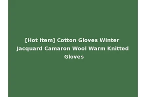 [Hot Item] Cotton Gloves Winter Jacquard Camaron Wool Warm Knitted Gloves