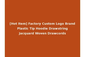 [Hot Item] Factory Custom Logo Brand Plastic Tip Hoodie Drawstring Jacquard Woven Drawcords