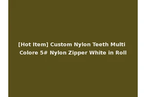 [Hot Item] Custom Nylon Teeth Multi Colore 5# Nylon Zipper White in Roll