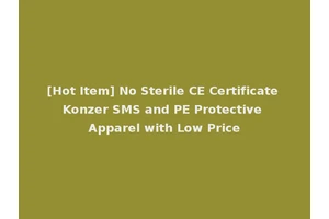 [Hot Item] No Sterile CE Certificate Konzer SMS and PE Protective Apparel with Low Price
