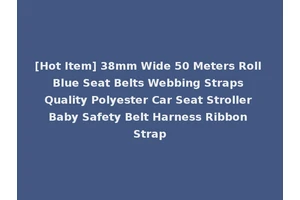 [Hot Item] 38mm Wide 50 Meters Roll Blue Seat Belts Webbing Straps Quality Polyester Car Seat Stroller Baby Safety Belt Harness Ribbon Strap