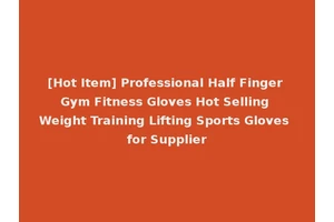 [Hot Item] Professional Half Finger Gym Fitness Gloves Hot Selling Weight Training Lifting Sports Gloves for Supplier