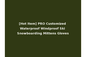 [Hot Item] PRO Customized Waterproof Windproof Ski Snowboarding Mittens Gloves