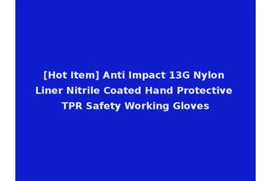 [Hot Item] Anti Impact 13G Nylon Liner Nitrile Coated Hand Protective TPR Safety Working Gloves