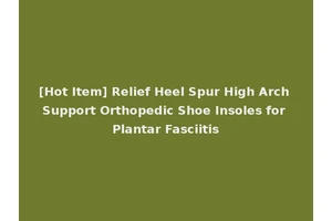 [Hot Item] Relief Heel Spur High Arch Support Orthopedic Shoe Insoles for Plantar Fasciitis