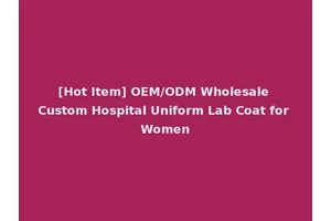 [Hot Item] OEM/ODM Wholesale Custom Hospital Uniform Lab Coat for Women