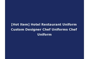[Hot Item] Hotel Restaurant Uniform Custom Designer Chef Uniforms Chef Uniform