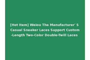 [Hot Item] Weiou The Manufacturer′ S Casual Sneaker Laces Support Custom-Length Two-Color Double-Twill Laces