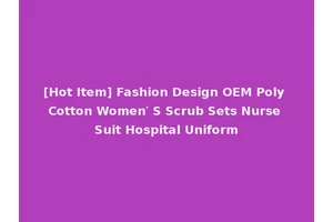 [Hot Item] Fashion Design OEM Poly Cotton Women′ S Scrub Sets Nurse Suit Hospital Uniform