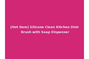 [Hot Item] Silicone Clean Kitchen Dish Brush with Soap Dispenser