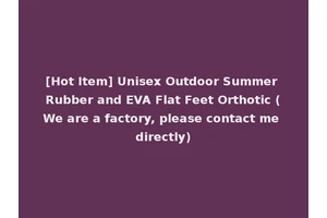 [Hot Item] Unisex Outdoor Summer Rubber and EVA Flat Feet Orthotic (We are a factory, please contact me directly)