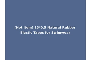 [Hot Item] 15*0.5 Natural Rubber Elastic Tapes for Swimwear