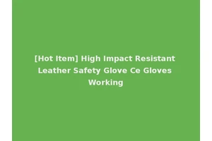 [Hot Item] High Impact Resistant Leather Safety Glove Ce Gloves Working