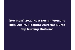 [Hot Item] 2022 New Design Womens High Quality Hospital Uniforms Nurse Top Nursing Uniforms