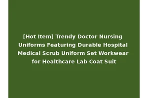 [Hot Item] Trendy Doctor Nursing Uniforms Featuring Durable Hospital Medical Scrub Uniform Set Workwear for Healthcare Lab Coat Suit