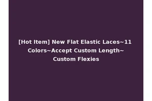 [Hot Item] New Flat Elastic Laces~11 Colors~Accept Custom Length~Custom Flexies