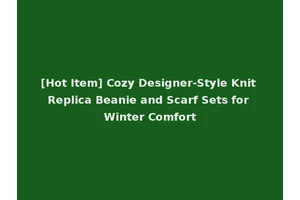 [Hot Item] Cozy Designer-Style Knit Replica Beanie and Scarf Sets for Winter Comfort
