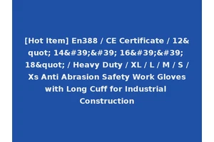 [Hot Item] En388 / CE Certificate / 12" 14'' 16'' 18" / Heavy Duty / XL / L / M / S / Xs Anti Abrasion Safety Work Gloves with Long Cuff for Industrial Construction