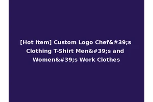 [Hot Item] Custom Logo Chef's Clothing T-Shirt Men's and Women's Work Clothes