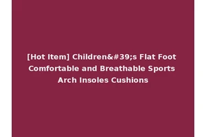 [Hot Item] Children's Flat Foot Comfortable and Breathable Sports Arch Insoles Cushions