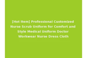 [Hot Item] Professional Customized Nurse Scrub Uniform for Comfort and Style Medical Uniform Doctor Workwear Nurse Dress Cloth