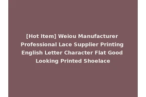 [Hot Item] Weiou Manufacturer Professional Lace Supplier Printing English Letter Character Flat Good Looking Printed Shoelace