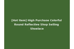 [Hot Item] High Purchase Colorful Round Reflective Shop Selling Shoelace