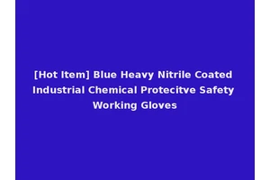[Hot Item] Blue Heavy Nitrile Coated Industrial Chemical Protecitve Safety Working Gloves