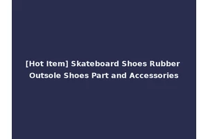 [Hot Item] Skateboard Shoes Rubber Outsole Shoes Part and Accessories