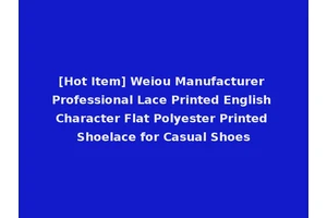 [Hot Item] Weiou Manufacturer Professional Lace Printed English Character Flat Polyester Printed Shoelace for Casual Shoes