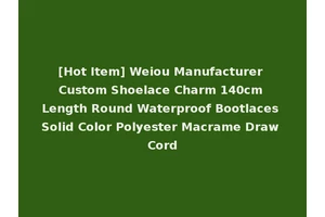 [Hot Item] Weiou Manufacturer Custom Shoelace Charm 140cm Length Round Waterproof Bootlaces Solid Color Polyester Macrame Draw Cord